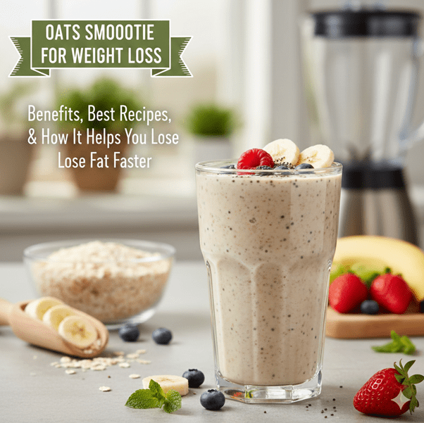 Oats Smoothie for Weight Loss: Benefits, Best Recipes, and How It Helps You Lose Fat Faster